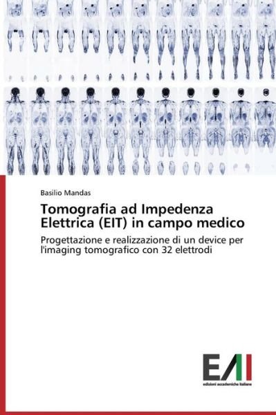 Cover for Basilio Mandas · Tomografia Ad Impedenza Elettrica (Eit) in Campo Medico: Progettazione E Realizzazione Di Un Device Per L'imaging Tomografico Con 32 Elettrodi (Taschenbuch) [Italian edition] (2014)