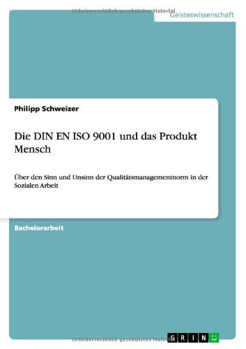 Cover for Philipp Schweizer · Die DIN EN ISO 9001 und das Produkt Mensch: UEber den Sinn und Unsinn der Qualitatsmanagementnorm in der Sozialen Arbeit (Taschenbuch) [German edition] (2012)