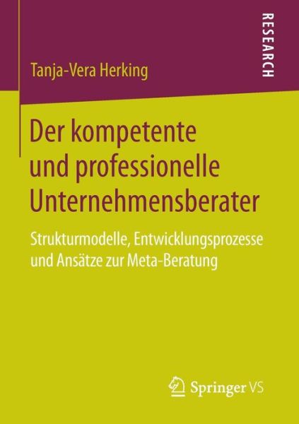 Cover for Tanja-Vera Herking · Der Kompetente Und Professionelle Unternehmensberater: Strukturmodelle, Entwicklungsprozesse Und Ansatze Zur Meta-Beratung (Paperback Book) [2015 edition] (2015)