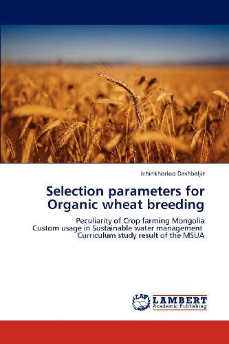 Cover for Ichinkhorloo Dashbaljir · Selection Parameters for Organic Wheat Breeding: Peculiarity of Crop Farming Mongolia  Custom Usage in Sustainable Water Management   Curriculum Study Result of the Msua (Taschenbuch) (2012)