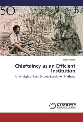 Frank Opoku · Chieftaincy As an Efficient Institution: an Analysis of Land Dispute Resolution in Ghana (Paperback Book) (2014)