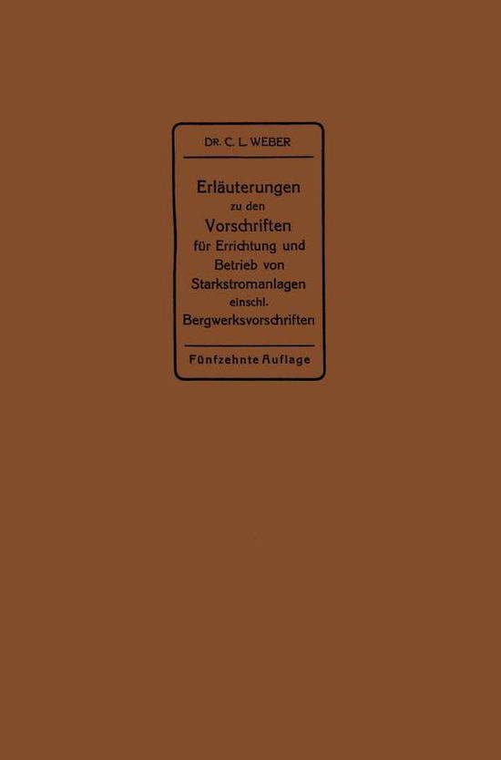 Cover for Carl Ludwig Weber · Erlauterungen Zu Den Vorschriften Fur Die Errichtung Und Den Betrieb Elektrischer Starkstromanlagen Einschliesslich Bergwerksvorschriften Und Zu Den Bestimmungen Fur Starkstromanlagen in Der Landwirtschaft (Paperback Book) [15th 15. Aufl. 1928 edition] (1928)