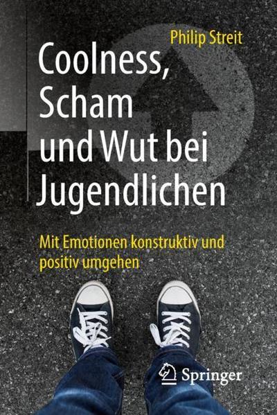 Cover for Philip Streit · Coolness, Scham und Wut bei Jugendlichen: Mit Emotionen konstruktiv und positiv umgehen (Paperback Book) (2018)