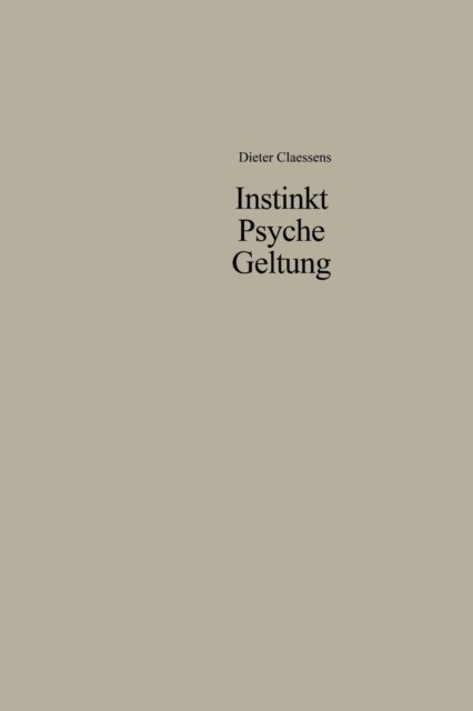 Instinkt Psyche Geltung: Zur Legitimation Menschlichen Verhaltens. Eine Soziologische Anthropologie - Dieter Claessens - Bøger - Vs Verlag Fur Sozialwissenschaften - 9783663006800 - 1970