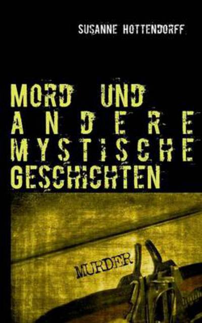 Cover for Susanne Hottendorff · Mord Und Andere Mystische Geschichten (Paperback Book) [German edition] (2013)