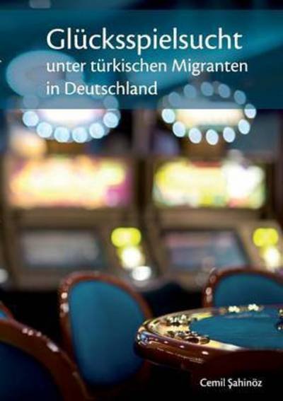 Cover for Cemil Sahinoz · Glucksspielsucht Unter Turkischen Migranten in Deutschland (Pocketbok) (2015)
