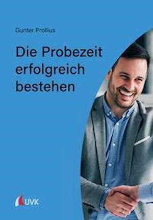 Die Probezeit erfolgreich bestehen - Gunter Prollius - Bücher - Uvk Verlag - 9783739831800 - 1. März 2022