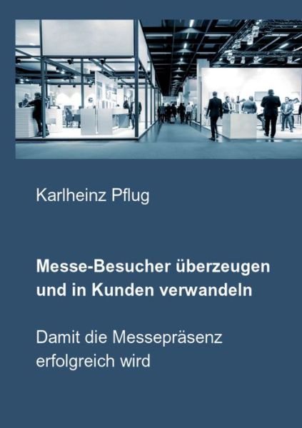 Cover for Karlheinz Pflug · Messe-Besucher uberzeugen und in Kunden verwandeln: Damit die Messeprasenz erfolgreich wird (Paperback Book) (2019)