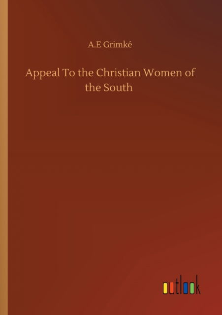 Cover for A E Grimke · Appeal To the Christian Women of the South (Paperback Book) (2020)