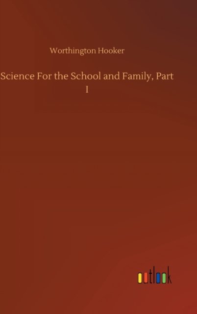 Cover for Worthington Hooker · Science For the School and Family, Part I (Hardcover bog) (2020)