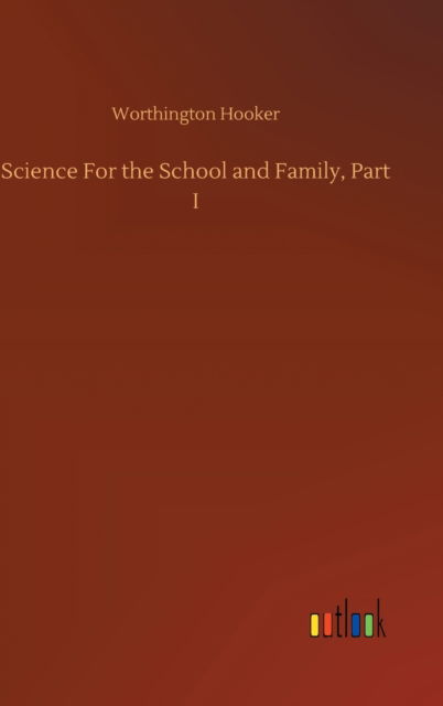 Cover for Worthington Hooker · Science For the School and Family, Part I (Hardcover Book) (2020)