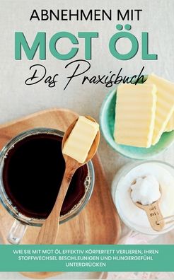 Cover for Laura Schoenfeld · Abnehmen mit MCT OEl - Das Praxisbuch: Wie Sie mit MCT OEl effektiv Koerperfett verlieren, Ihren Stoffwechsel beschleunigen und Hungergefuhl unterdrucken (Paperback Book) (2022)