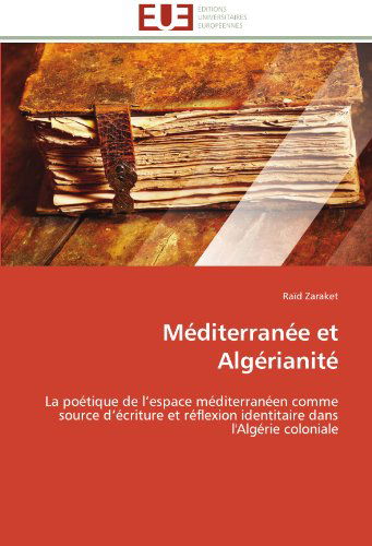 Cover for Raïd Zaraket · Méditerranée et Algérianité: La Poétique De L'espace Méditerranéen Comme Source D'écriture et Réflexion Identitaire Dans L'algérie Coloniale (Paperback Book) [French edition] (2018)