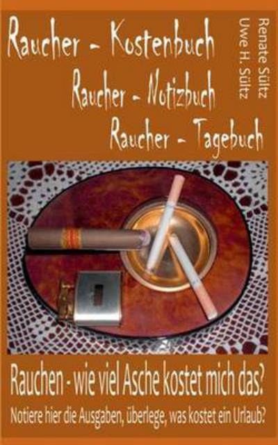 Cover for Renate Sultz · Raucher - Kostenbuch - Tagebuch - Notizbuch: Rauchen: Wie viel Asche kostet mich das? (Paperback Book) (2016)