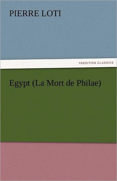 Cover for Pierre Loti · Egypt (La Mort De Philae) (Tredition Classics) (Pocketbok) (2011)