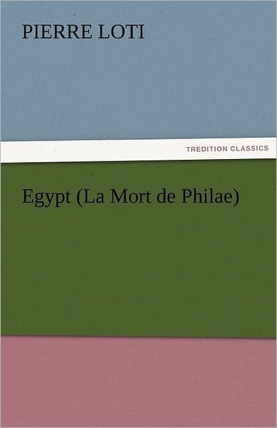 Cover for Pierre Loti · Egypt (La Mort De Philae) (Tredition Classics) (Taschenbuch) (2011)