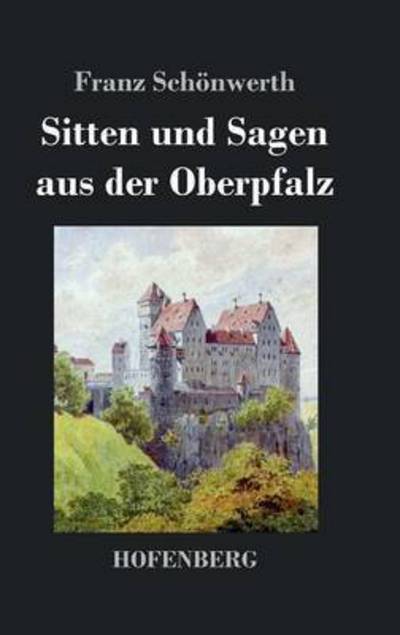 Cover for Franz Schonwerth · Sitten Und Sagen Aus Der Oberpfalz (Hardcover Book) (2013)