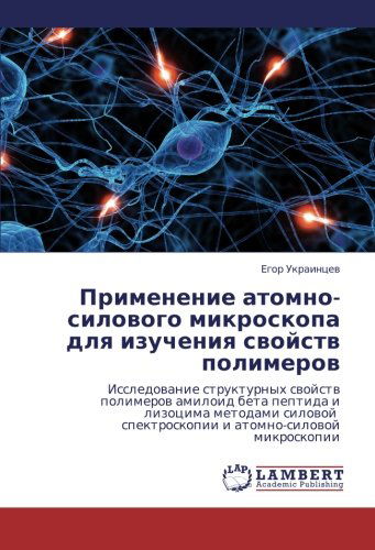 Cover for Egor Ukraintsev · Primenenie Atomno-silovogo Mikroskopa Dlya Izucheniya Svoystv Polimerov: Issledovanie Strukturnykh Svoystv Polimerov Amiloid Beta Peptida I Lizotsima ... Atomno-silovoy Mikroskopii (Paperback Book) [Russian edition] (2010)