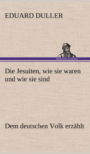 Cover for Eduard Duller · Die Jesuiten, Wie Sie Waren Und Wie Sie Sind (Hardcover Book) [German edition] (2012)