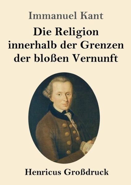 Cover for Immanuel Kant · Die Religion innerhalb der Grenzen der blossen Vernunft (Grossdruck) (Paperback Bog) (2019)