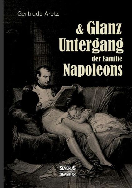 Cover for Aretz (Hrsg ), Gertrude · Glanz und Untergang der Familie Napoleons (Paperback Book) (2016)