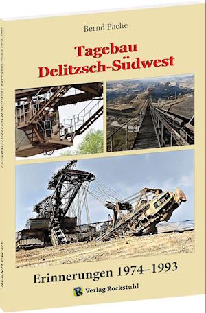 Tagebau Delitzsch-Südwest Erinnerungen 1974–1993 - Bernd Pache - Books - Verlag Rockstuhl - 9783959666800 - March 1, 2023