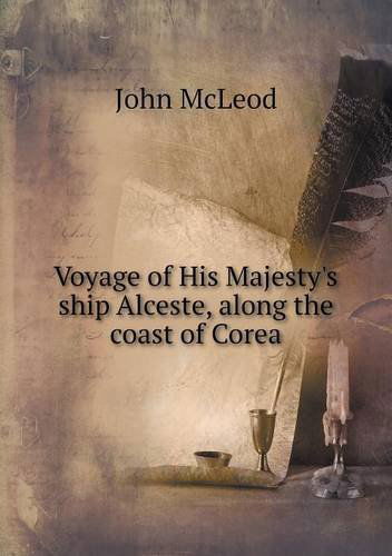 Voyage of His Majesty's Ship Alceste, Along the Coast of Corea - John Mcleod - Books - Book on Demand Ltd. - 9785518535800 - April 29, 2013