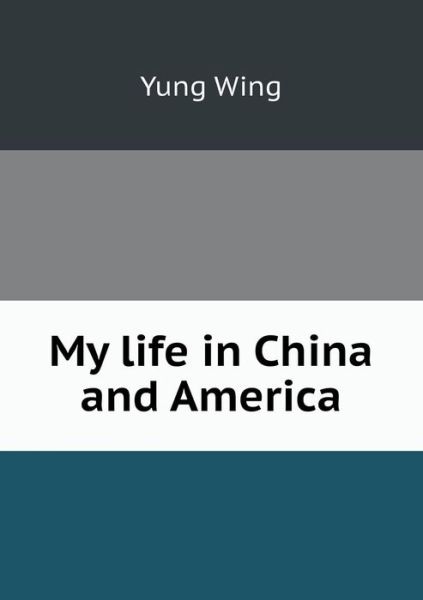 Cover for Yung Wing · My Life in China and America (Taschenbuch) (2013)