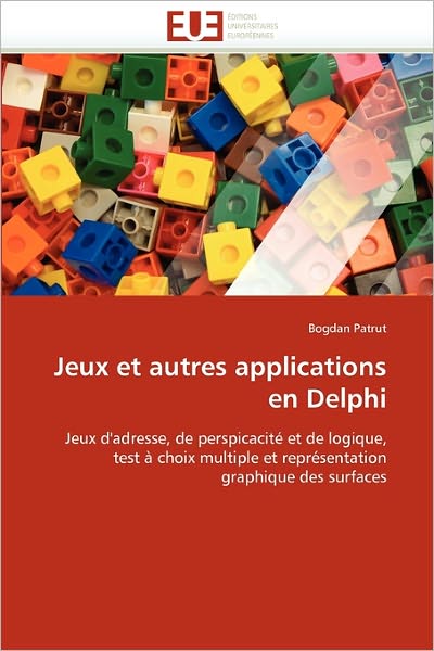 Cover for Bogdan Patrut · Jeux et Autres Applications en Delphi: Jeux D'adresse, De Perspicacité et De Logique, Test À Choix Multiple et Représentation Graphique Des Surfaces (Paperback Book) [French edition] (2018)