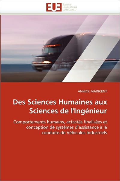 Cover for Annick Maincent · Des Sciences Humaines Aux Sciences De L'ingénieur: Comportements Humains, Activités Finalisées et Conception De Systèmes D'assistance À La Conduite De Véhicules Industriels (Paperback Book) [French edition] (2018)