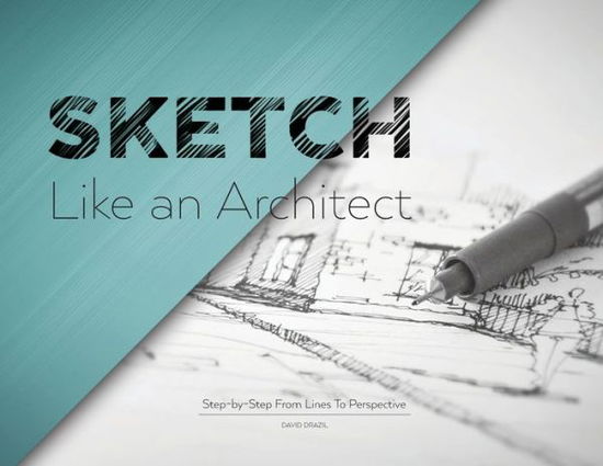 Sketch Like an Architect: Step-by-Step From Lines to Perspective - Sketch Like an Architect - David Drazil - Bøger - Sketch Like an Architect - 9788090762800 - 31. januar 2020