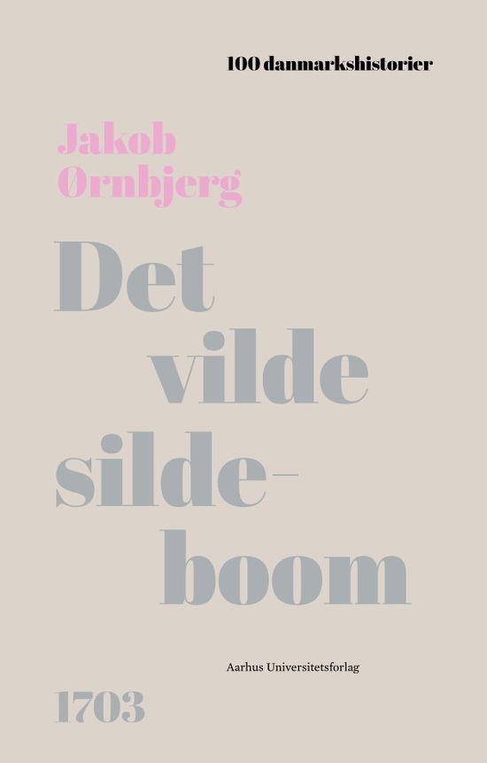 100 Danmarkshistorier 53: Det vilde sildeboom - Jakob Ørnbjerg - Bøger - Aarhus Universitetsforlag - 9788772196800 - 10. februar 2022