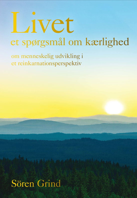 Cover for Sören Grind · Livet – et spørgsmål om kærlighed : om menneskelig udvikling i et reinkarnationsperspektiv (Hardcover Book) [1st edition] (2017)