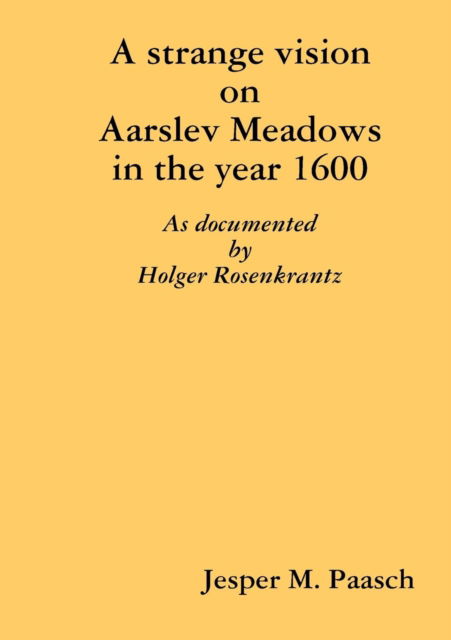 Cover for Jesper M Paasch · A strange vision on Aarslev Meadows in the year 1600 - As documented by Holger Rosenkrantz (Paperback Book) (2015)