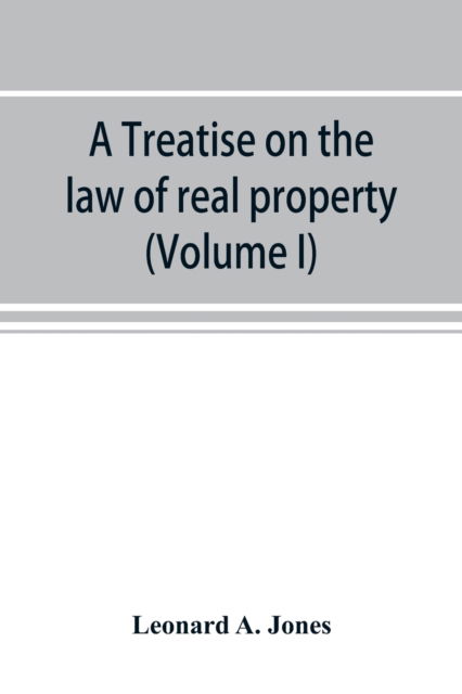 Cover for Leonard A Jones · A treatise on the law of real property as applied between vendor and purchaser in modern conveyancing, or, Estates in fee and their transfer by deed (Volume I) (Paperback Book) (2019)