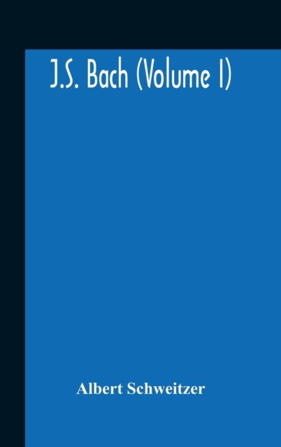J.S. Bach (Volume I) - Albert Schweitzer - Books - Alpha Edition - 9789354188800 - October 29, 2020