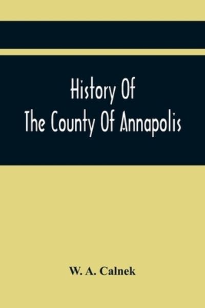 Cover for W A Calnek · History Of The County Of Annapolis (Paperback Book) (2021)