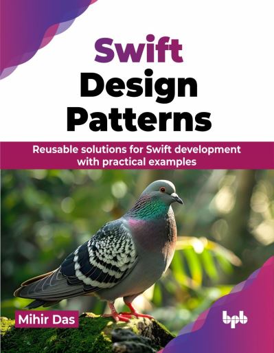 Swift Design Patterns: Reusable solutions for Swift development with practical examples - Mihir Das - Książki - BPB Publications - 9789355516800 - 24 sierpnia 2024