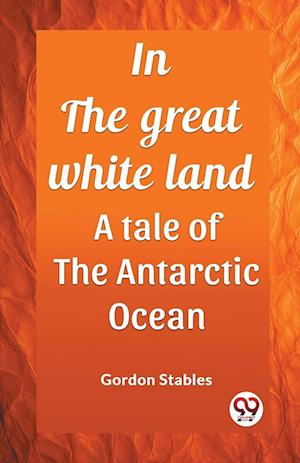 Cover for Gordon Stables · In the great white landA tale of the Antarctic Ocean (Edition2023) (Paperback Book) (2024)