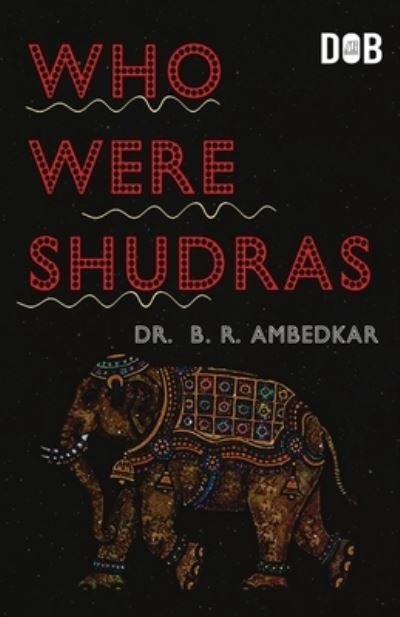 Cover for Dr Ambedkar · Who were the Shudras how they came to be the fourth varna in the Indo-Aryan society (Paperback Book) (2021)