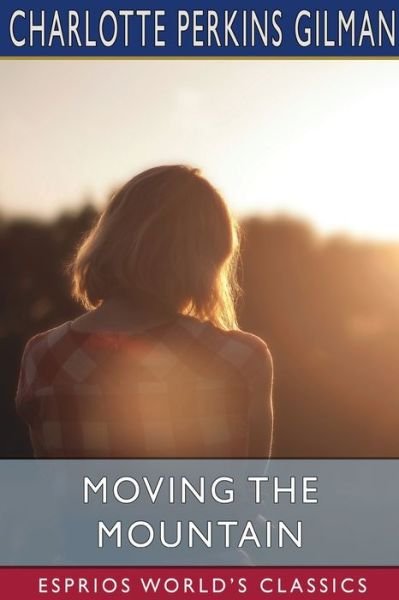 Moving the Mountain (Esprios Classics) - Charlotte Perkins Gilman - Bøger - Blurb - 9798210417800 - 20. marts 2024