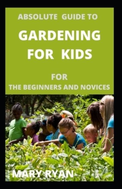 Cover for Mary Ryan · Absolute gude to gardening for kids for the beginners and novices (Paperback Book) (2021)