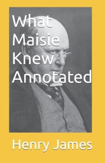 What Maisie Knew Annotated - Henry James - Bøger - Independently Published - 9798491070800 - 6. oktober 2021