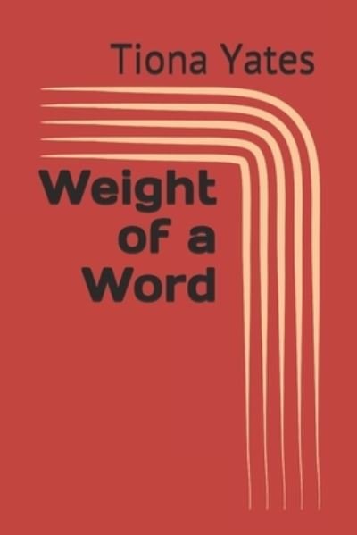 Weight of a Word - Tiona Yates - Kirjat - Independently Published - 9798504084800 - perjantai 14. toukokuuta 2021