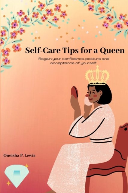 Self-Care Tips For A Queen: Regain your confidence, posture and acceptance of yourself - Oneisha Perrotte-Lewis - Books - Independently Published - 9798504352800 - May 14, 2021