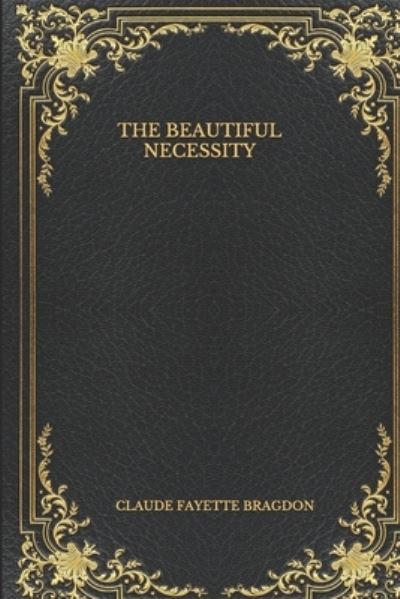 Cover for Claude Fayette Bragdon · The Beautiful Necessity (Paperback Book) (2020)