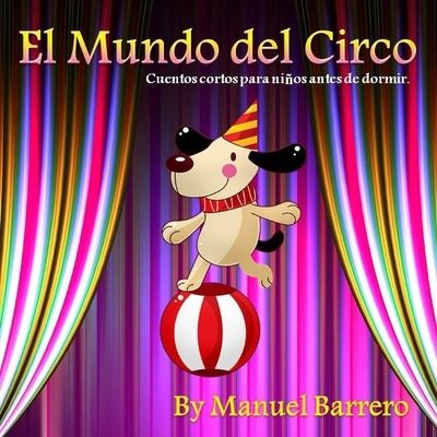 Cover for Manuel Barrero · El Mundo del Circo: Cuentos cortos para ninos antes de dormir (Taschenbuch) (2020)