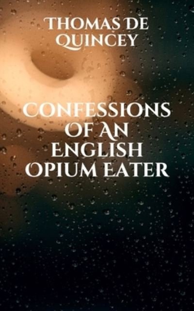 Cover for Thomas De Quincey · Confessions Of An English Opium Eater (Taschenbuch) (2021)