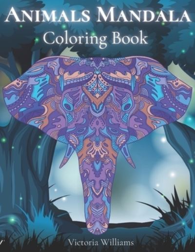 Animals Mandala Coloring Book: Animals Doodle and Mandala Patterns Coloring Book with Cute Animal - Victoria Williams - Boeken - Independently Published - 9798712773800 - 22 februari 2021