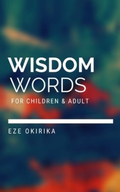Wisdom words for children and Adults - Eze Okirika - Bøger - Independently Published - 9798733860800 - 6. april 2021